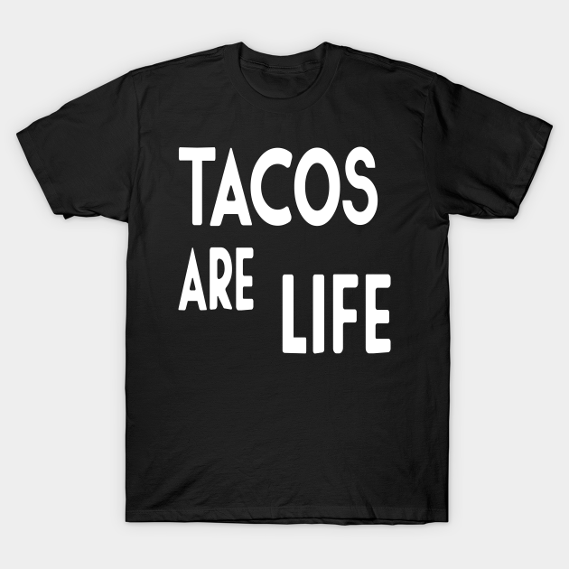 tacos are life shirt